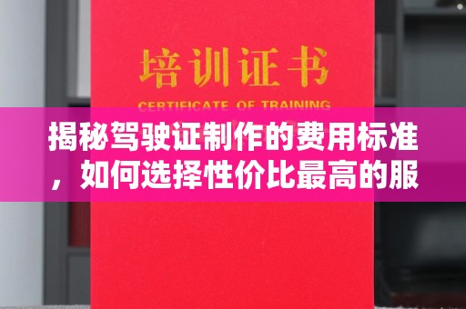 大冶揭秘驾驶证制作的费用标准，如何选择性价比最高的服务？